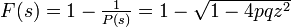 
\textstyle F(s) = 1 - \frac{1}{P(s)} = 1 - \sqrt{1 - 4pqz^2}
