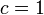 c=1