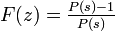 \textstyle F(z) = \frac{P(s) - 1}{P(s)}\ 