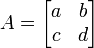 A = \begin{bmatrix} a & b\\ c & d\end{bmatrix}