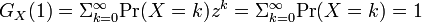 \textstyle G_X(1) 
= \Sigma_{k=0}^{\infty}\mbox{Pr}(X=k)z^k 
= \Sigma_{k=0}^{\infty}\mbox{Pr}(X=k) = 1