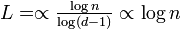 \textstyle L=\propto \frac{\log n}{\log (d-1)} \propto \log n