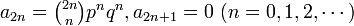 \textstyle a_{2n} = \binom{2n}{n} p^n q^n , a_{2n+1} = 0 \ (n = 0, 1, 2, \cdots)