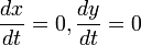  \frac{dx}{dt} = 0 , \frac{dy}{dt} = 0 