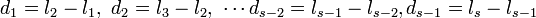 
d_1 = l_2 - l_1,\ d_2 = l_3 - l_2,\ \cdots d_{s-2} = l_{s-1} - l_{s-2}, d_{s-1} = l_s - l_{s-1}
