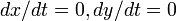  dx/dt = 0 , dy/dt = 0 