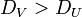 D_V > D_U