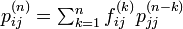 
p^{(n)}_{ij} = \textstyle\sum^{n}_{k=1} f^{(k)}_{ij}p^{(n-k)}_{jj} 
