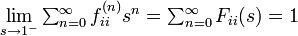 \lim_{s\rightarrow 1^-} \textstyle\sum^{\infty}_{n=0} f^{(n)}_{ii} s^n = \sum^{\infty}_{n=0} F_{ii}(s) = 1 