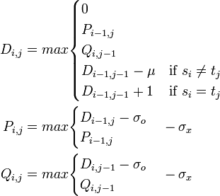 
\begin{align}
D_{i,j} &= max \begin{cases}0 \\ P_{i-1,j} \\ Q_{i,j-1} \\ D_{i-1,j-1} - \mu & \mbox{if } s_i \ne t_j \\ D_{i-1,j-1} +1 & \mbox{if } s_i = t_j
\end{cases} \\
P_{i,j} &= max \begin{cases} D_{i-1, j} - \sigma_o \\ P_{i-1,j} \end{cases} - \sigma_x  \\
Q_{i,j} &= max \begin{cases} D_{i, j-1} - \sigma_o \\ Q_{i,j-1} \end{cases} - \sigma_x  \\
\end{align}
