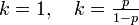 \textstyle k = 1,\quad k = \frac{p}{1-p}