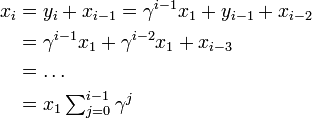 
\begin{align}
x_i &= y_i + x_{i-1} = \gamma^{i-1} x_1 + y_{i-1} + x_{i-2} \\
&= \gamma^{i-1} x_1 + \gamma^{i-2} x_1 + x_{i-3}\\
&= \ldots\\
&= \textstyle x_1 \sum^{i-1}_{j=0} \gamma^j
\end{align}
