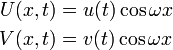 \begin{align}
U(x,t) &= u(t) \cos \omega x\\
V(x,t) &= v(t) \cos \omega x
\end{align}