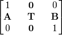 \begin{bmatrix}
1 && \mathbf{0} && 0 \\
\mathbf{A} && \mathbf{T} && \mathbf{B} \\
0 && \mathbf{0} && 1
\end{bmatrix}