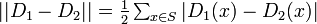 \textstyle
||D_1 - D_2|| = \frac{1}{2} \sum_{x \in S} | D_1(x) - D_2(x) |
