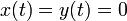 x(t) = y(t) = 0