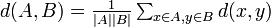 d(A,B) = \textstyle\frac{1}{|A| |B|}\sum_{x \in A, y \in B} d(x,y)