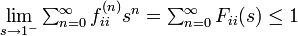 \lim_{s\rightarrow 1^-} \textstyle\sum^{\infty}_{n=0} f^{(n)}_{ii} s^n = \sum^{\infty}_{n=0} F_{ii}(s) \leq 1 