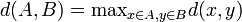 d(A,B) = \mbox{max}_{x \in A, y \in B} d(x,y)